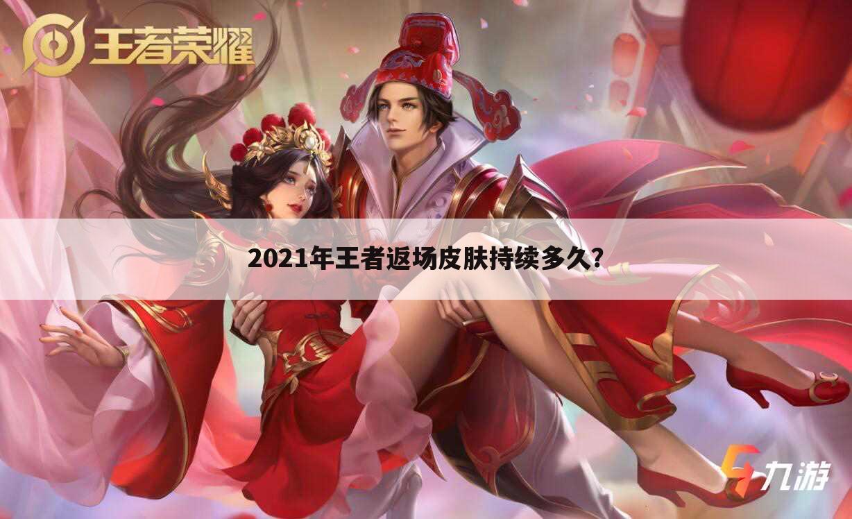 2021年王者返场皮肤持续多久？