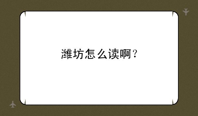潍坊怎么读啊？
