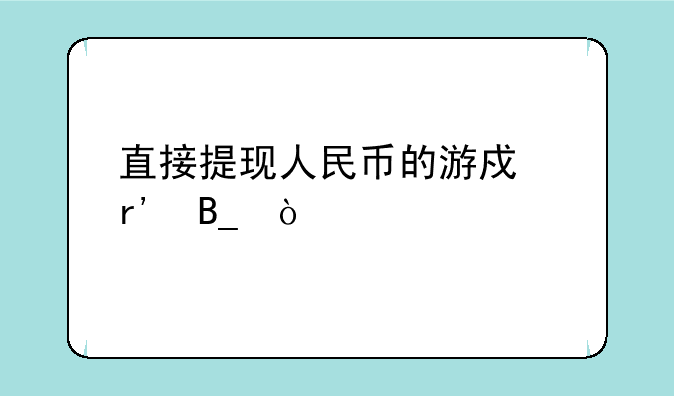 直接提现人民币的游戏有吗？