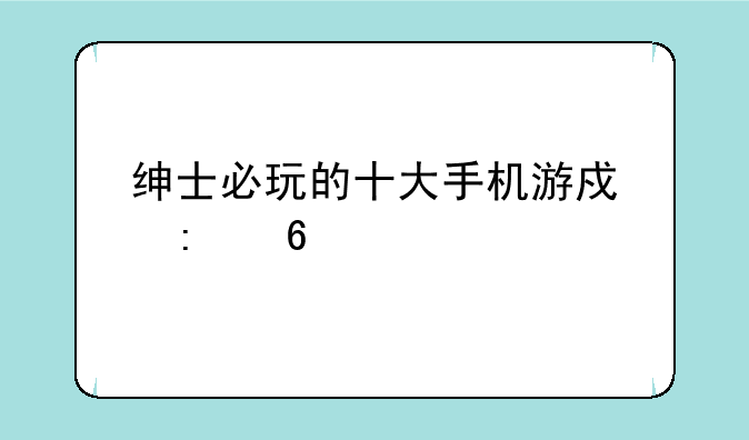 绅士必玩的十大手机游戏推荐