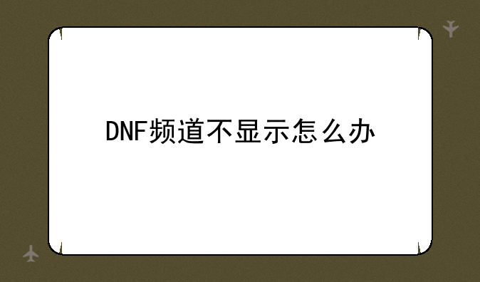 DNF频道不显示怎么办