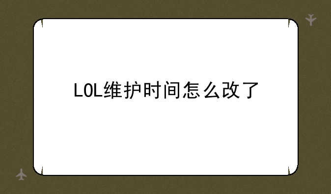 LOL维护时间怎么改了