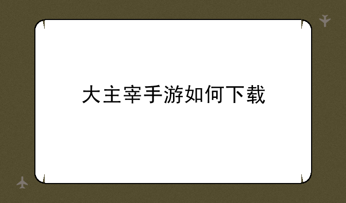 大主宰手游如何下载