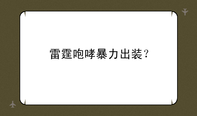 雷霆咆哮暴力出装？