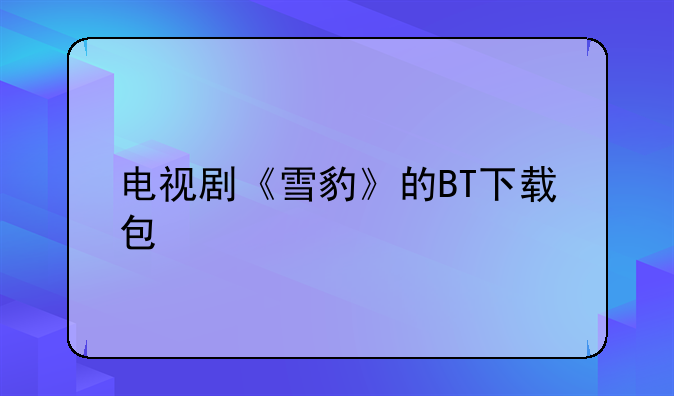 电视剧《雪豹》的BT下载包