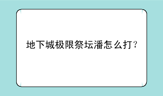 地下城极限祭坛潘怎么打？