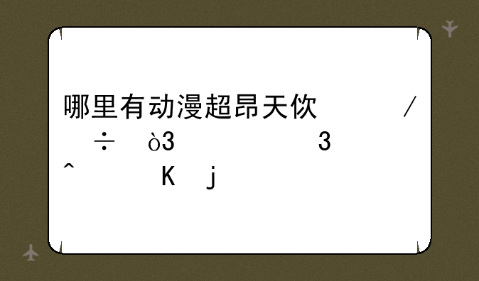 哪里有动漫超昂天使下载，要完全无毒的。