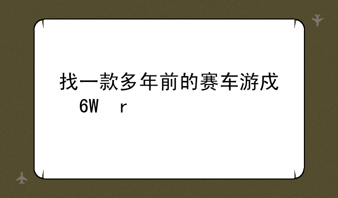 找一款多年前的赛车游戏单机版？