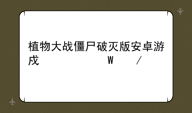 植物大战僵尸破灭版安卓游戏如何下载
