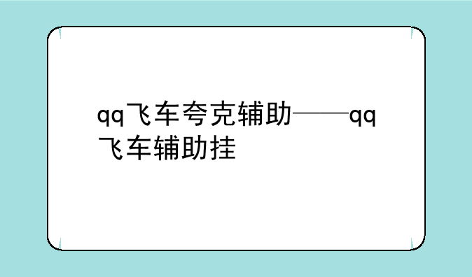 qq飞车夸克辅助——qq飞车辅助挂