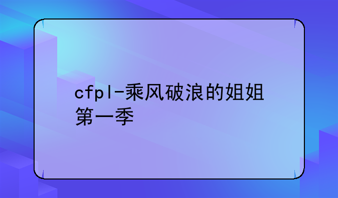 cfpl-乘风破浪的姐姐第一季