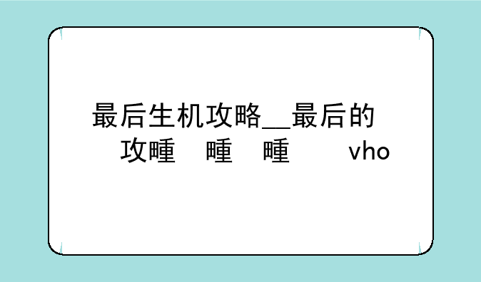 最后生机攻略__最后的生机游戏