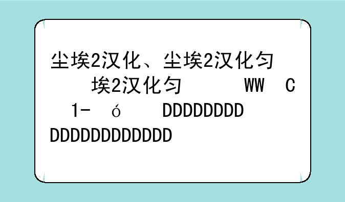 尘埃2汉化、尘埃2汉化包乱码怎么办