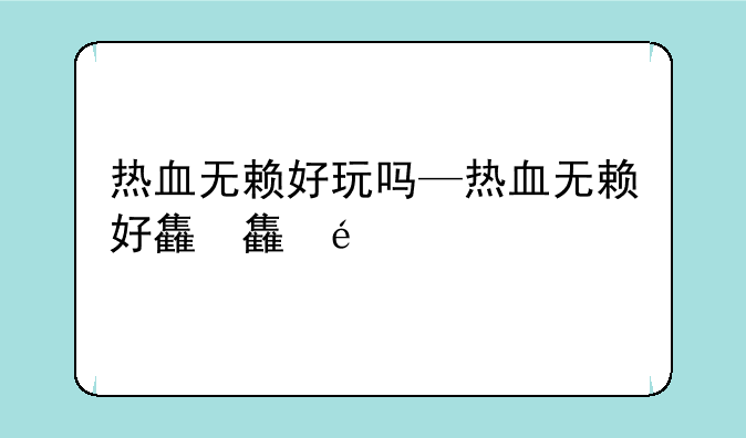 热血无赖好玩吗—热血无赖好难
