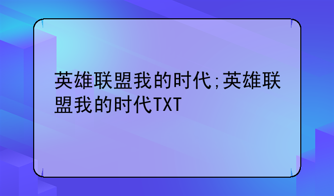 英雄联盟我的时代;英雄联盟我的时代TXT