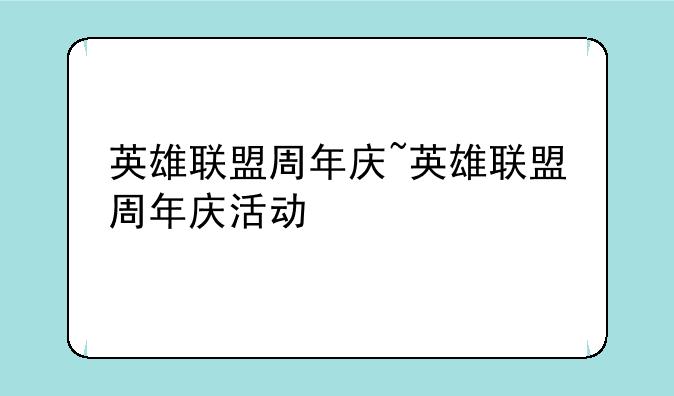 英雄联盟周年庆~英雄联盟周年庆活动