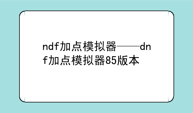 ndf加点模拟器——dnf加点模拟器85版本